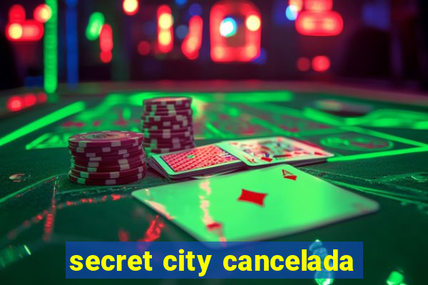 secret city cancelada